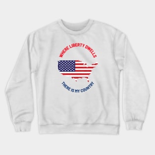 Where liberty dwells there is my country.. freedom Crewneck Sweatshirt